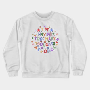 I'm Having Too Many Thoughts At Once - Embracing Neurodiversity and Mental Health Crewneck Sweatshirt